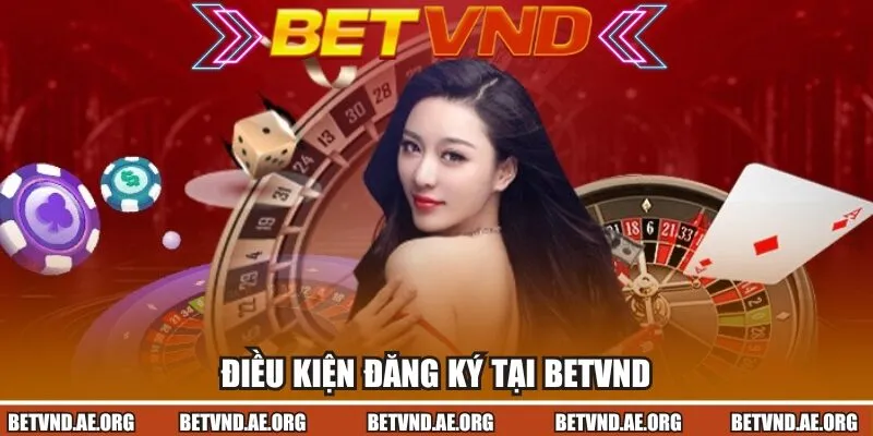 Điều kiện đăng ký tại Betvnd