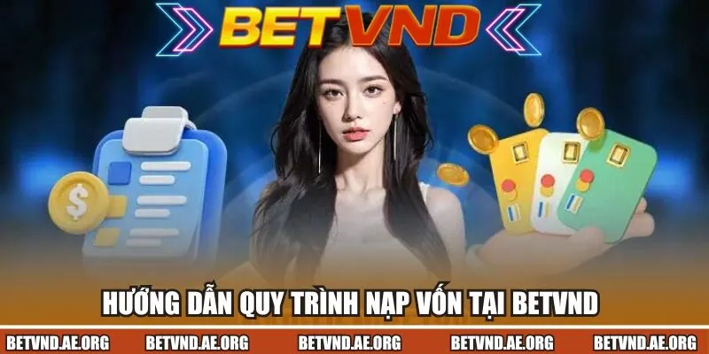Hướng dẫn quy trình nạp vốn tại Betvnd từng bước